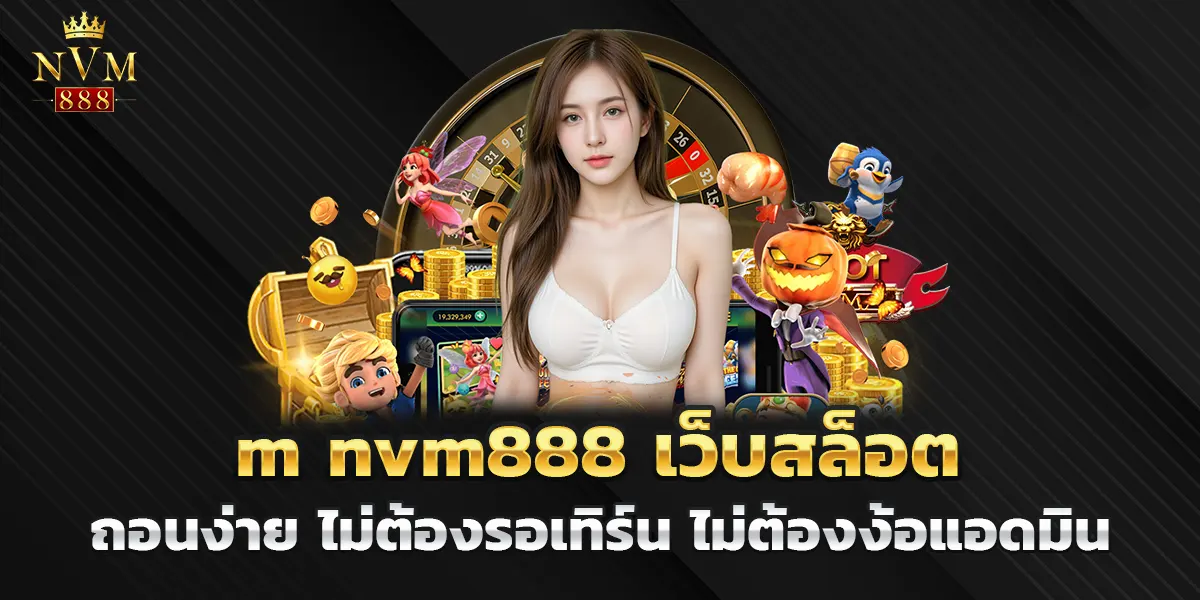 m nvm888 เว็บสล็อตถอนง่าย ไม่ต้องรอเทิร์น ไม่ต้องง้อแอดมิน